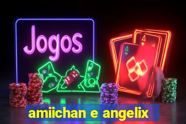 amiichan e angelix